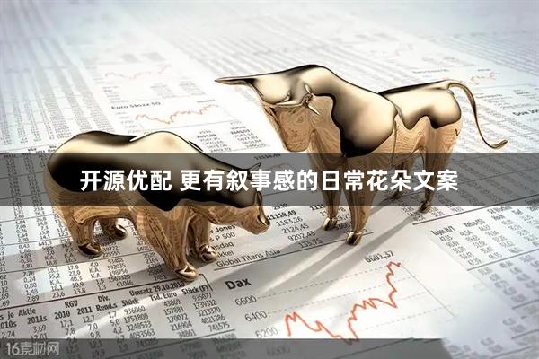 开源优配 更有叙事感的日常花朵文案