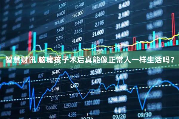 智慧财讯 脑瘫孩子术后真能像正常人一样生活吗？