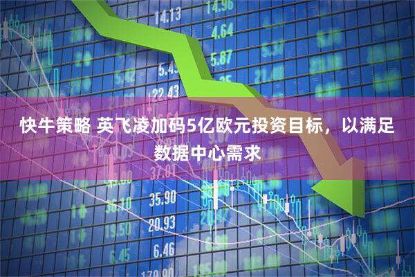 快牛策略 英飞凌加码5亿欧元投资目标，以满足数据中心需求
