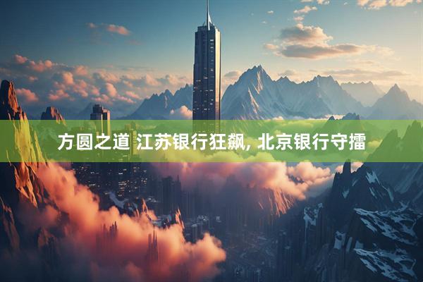 方圆之道 江苏银行狂飙, 北京银行守擂