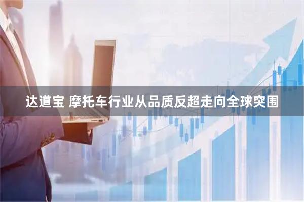 达道宝 摩托车行业从品质反超走向全球突围