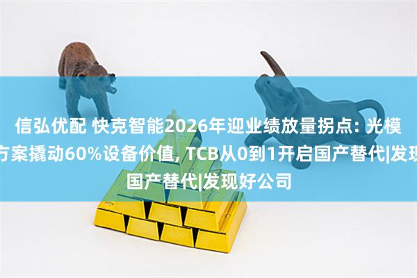 信弘优配 快克智能2026年迎业绩放量拐点: 光模块整线方案撬动60%设备价值, TCB从0到1开启国产替代|发现好公司