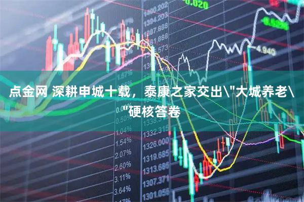 点金网 深耕申城十载，泰康之家交出